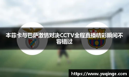 本菲卡与巴萨激情对决CCTV全程直播精彩瞬间不容错过