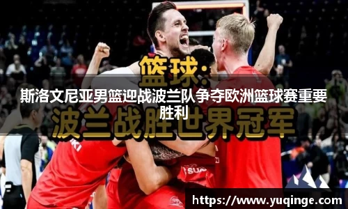 斯洛文尼亚男篮迎战波兰队争夺欧洲篮球赛重要胜利